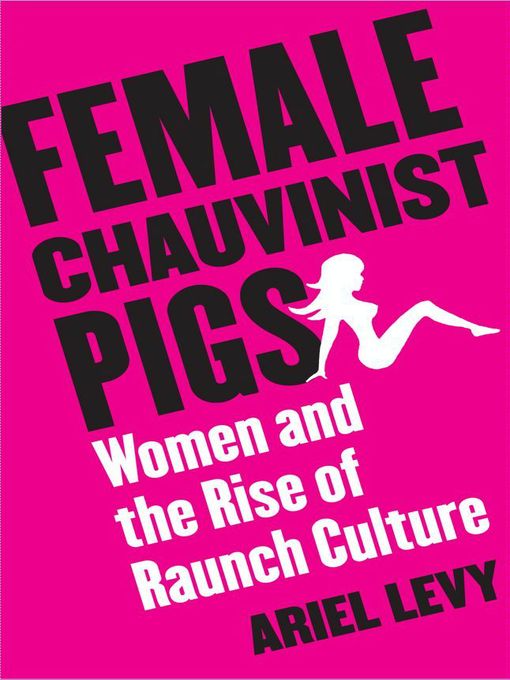 Title details for Female Chauvinist Pigs by Ariel Levy - Wait list